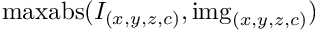 $\mathrm{maxabs}(I_{(x,y,z,c)},\mathrm{img}_{(x,y,z,c)})$