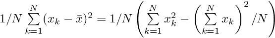 $1/N \sum\limits_{k=1}^{N} (x_k - \bar x)^2 = 1/N \left( \sum\limits_{k=1}^N x_k^2 - \left( \sum\limits_{k=1}^N x_k \right)^2 / N \right)$