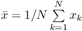 $ \bar x = 1/N \sum\limits_{k=1}^N x_k $