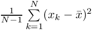 $\frac{1}{N - 1} \sum\limits_{k=1}^{N} (x_k - \bar x)^2 $