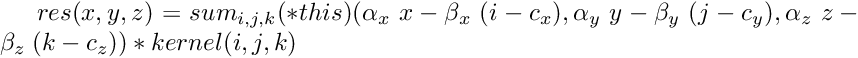 $ res(x,y,z) = sum_{i,j,k} (*this)(\alpha_x\;x - \beta_x\;(i - c_x),\alpha_y\;y - \beta_y\;(j - c_y),\alpha_z\;z - \beta_z\;(k - c_z))*kernel(i,j,k) $
